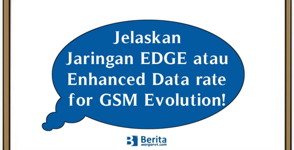 Jelaskan Jaringan EDGE atau Enhanced Data rate for GSM Evolution!