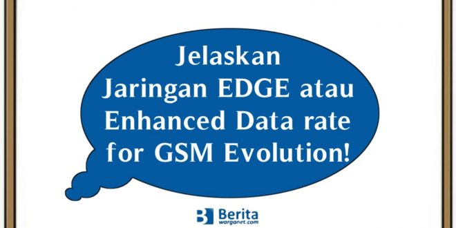 Jelaskan Jaringan EDGE atau Enhanced Data rate for GSM Evolution!