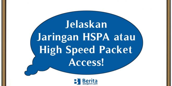 Jelaskan Jaringan HSPA atau High Speed Packet Access!