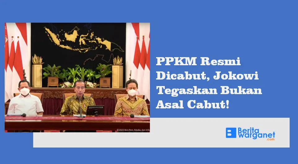 PPKM Resmi Dicabut, Jokowi Tegaskan Bukan Asal Cabut!
