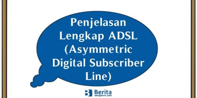 Penjelasan Lengkap ADSL (Asymmetric Digital Subscriber Line)