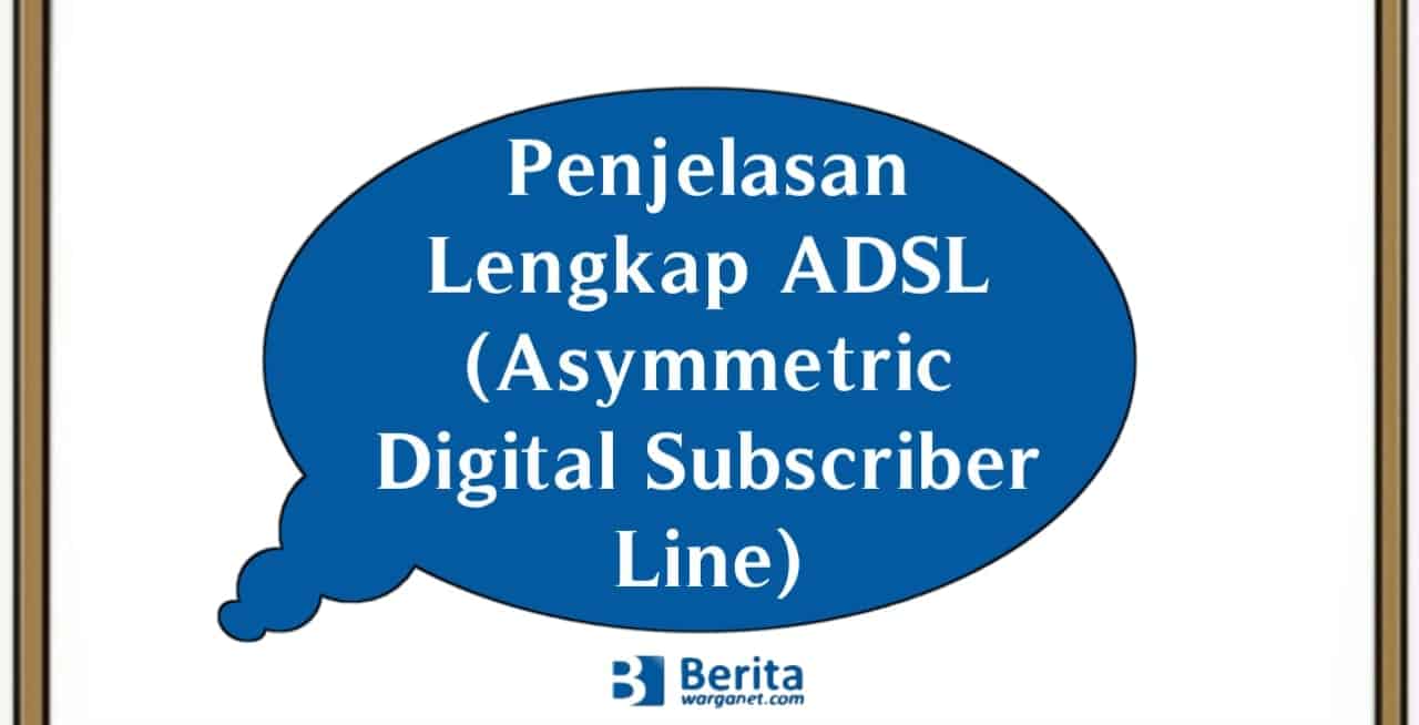 Penjelasan Lengkap ADSL (Asymmetric Digital Subscriber Line)