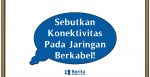Sebutkan Konektivitas Pada Jaringan Berkabel!