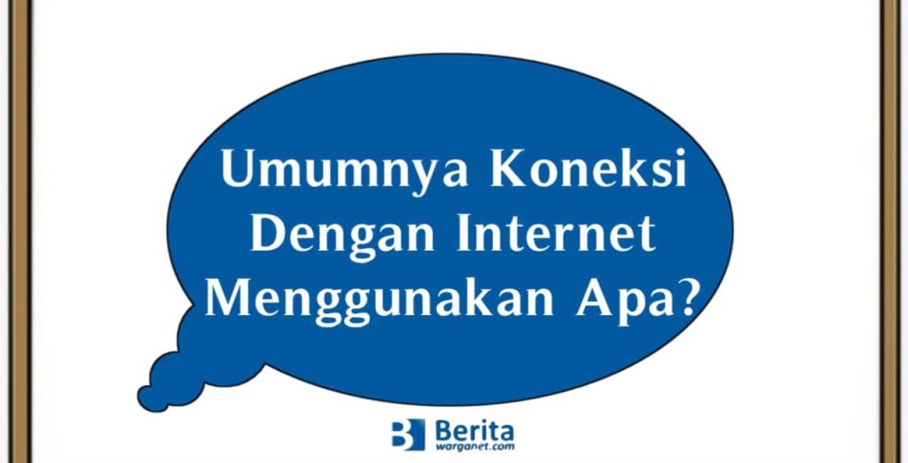 Umumnya Koneksi Dengan Internet Menggunakan Apa?