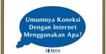 Umumnya Koneksi Dengan Internet Menggunakan Apa?