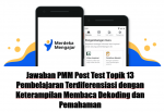 Jawaban PMM Post Test Topik 13 Pembelajaran Terdiferensiasi dengan Keterampilan Membaca Dekoding dan Pemahaman