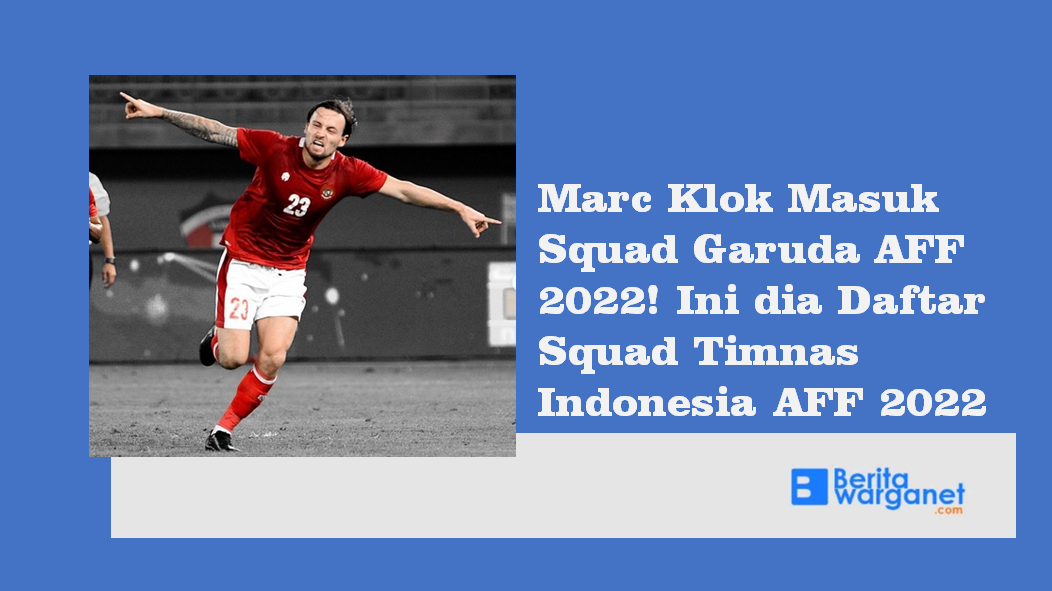 Marc Klok Masuk Squad Garuda AFF 2022! Ini dia Daftar Squad Timnas Indonesia AFF 2022