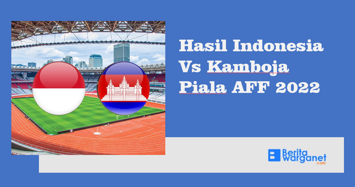 Hasil Indonesia Vs Kamboja Piala AFF 2022