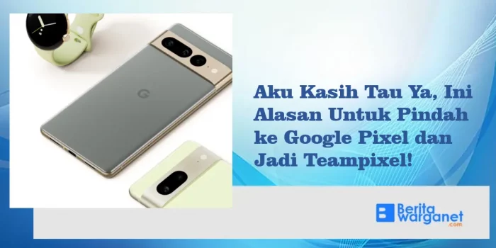 Aku Kasih Tau Ya, Ini Alasan Untuk Pindah ke Google Pixel dan Jadi Teampixel!