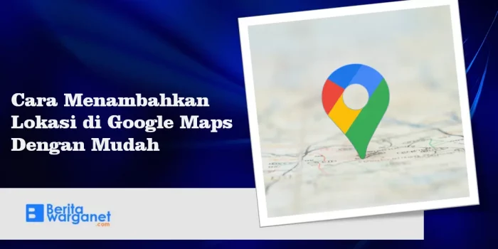 Cara Menambahkan Lokasi di Google Maps