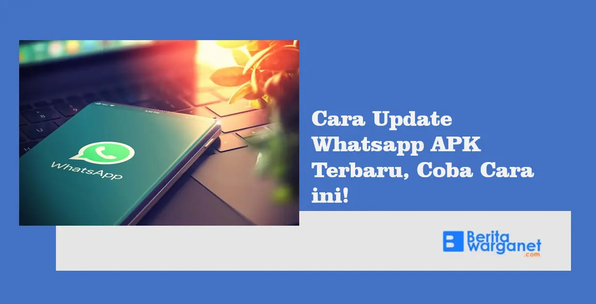 Cara Update Whatsapp APK Terbaru, Coba Cara ini!