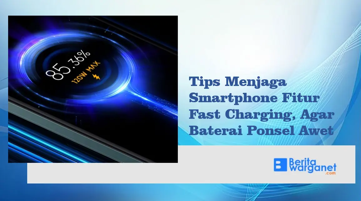 Tips Menjaga Smartphone Fitur Fast Charging, Agar Baterai Ponsel Awet