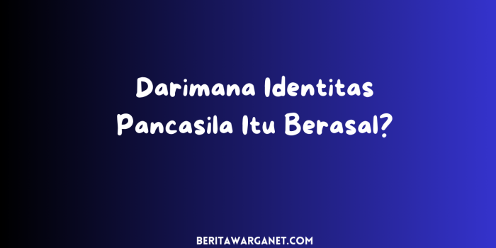 Darimana Identitas Pancasila Itu Berasal?