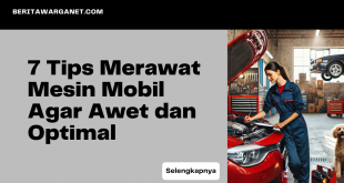 7 Tips Merawat Mesin Mobil Agar Awet dan Optimal