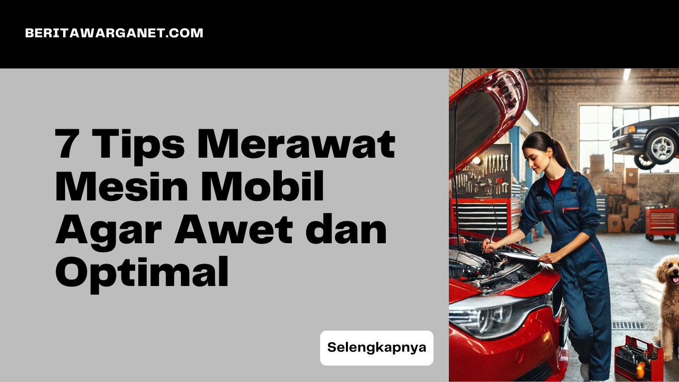 7 Tips Merawat Mesin Mobil Agar Awet dan Optimal