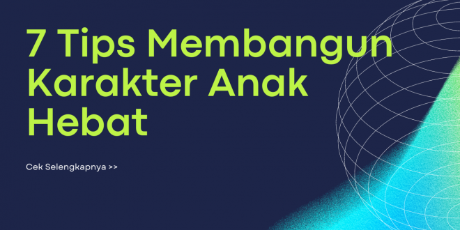 Tips Membangun Karakter Anak Hebat