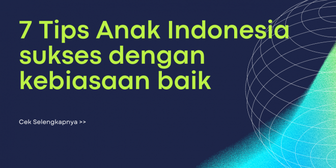 7 Tips Anak Indonesia sukses dengan kebiasaan baik