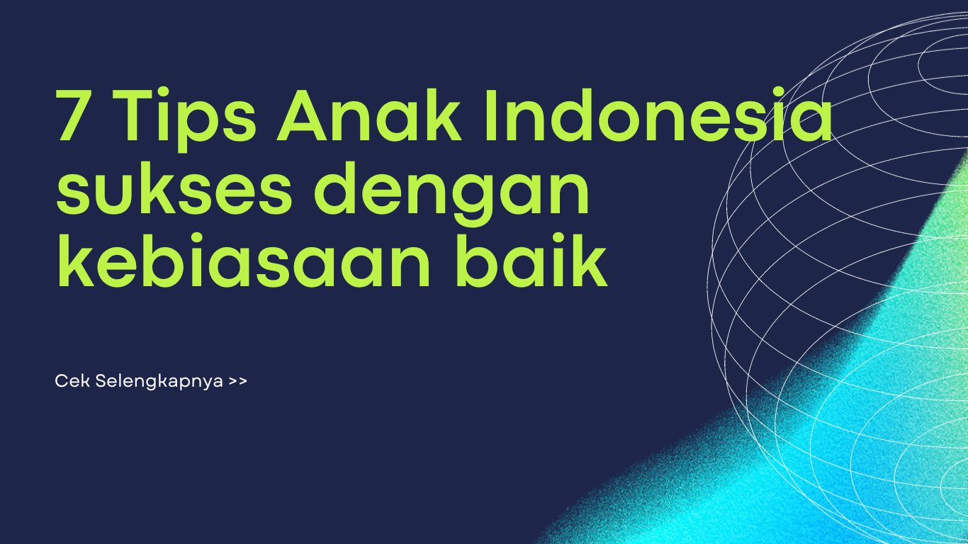 7 Tips Anak Indonesia sukses dengan kebiasaan baik