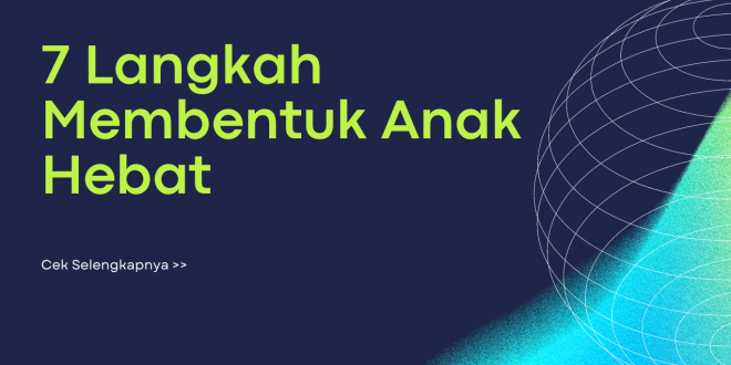 7 Langkah Membentuk Anak Hebat