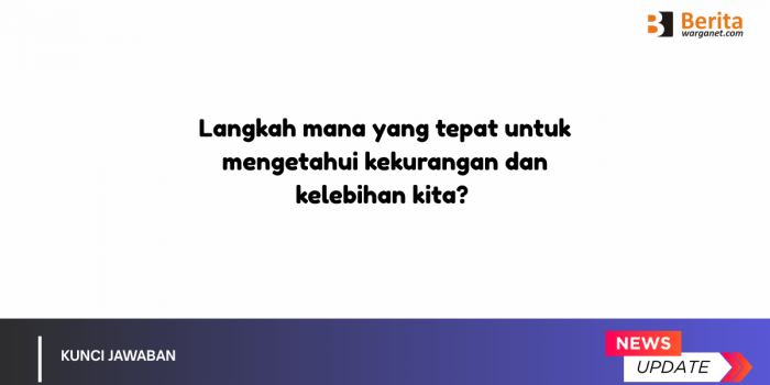 Langkah mana yang tepat untuk mengetahui kekurangan dan kelebihan