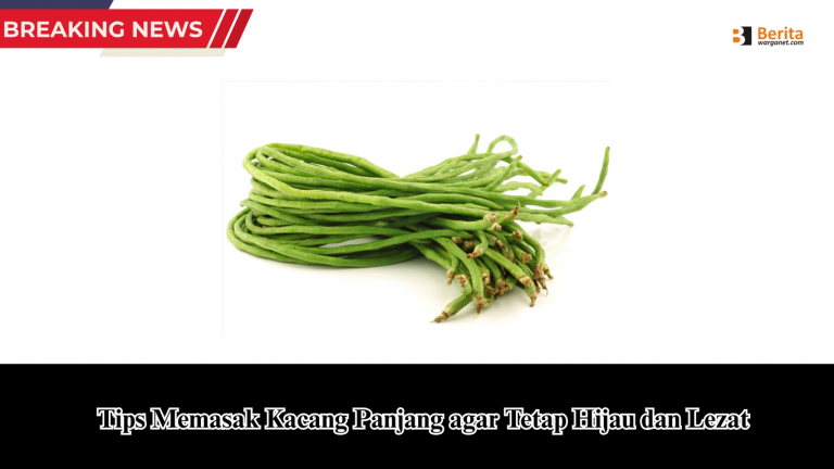 Tips Memasak Kacang Panjang agar Tetap Hijau dan Lezat