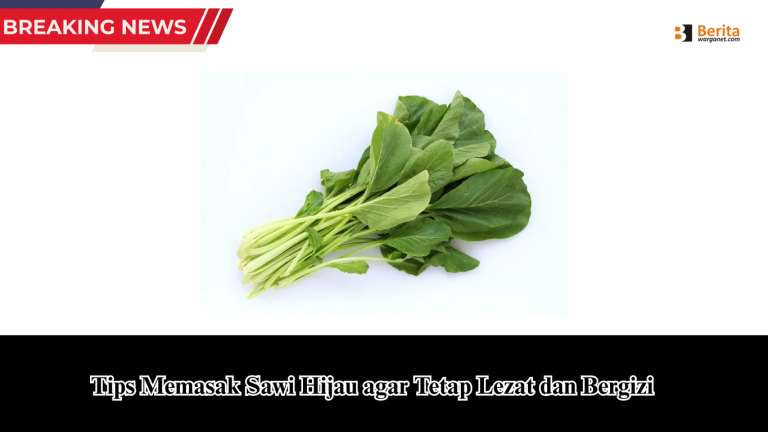 Tips Memasak Sawi Hijau agar Tetap Lezat dan Bergizi