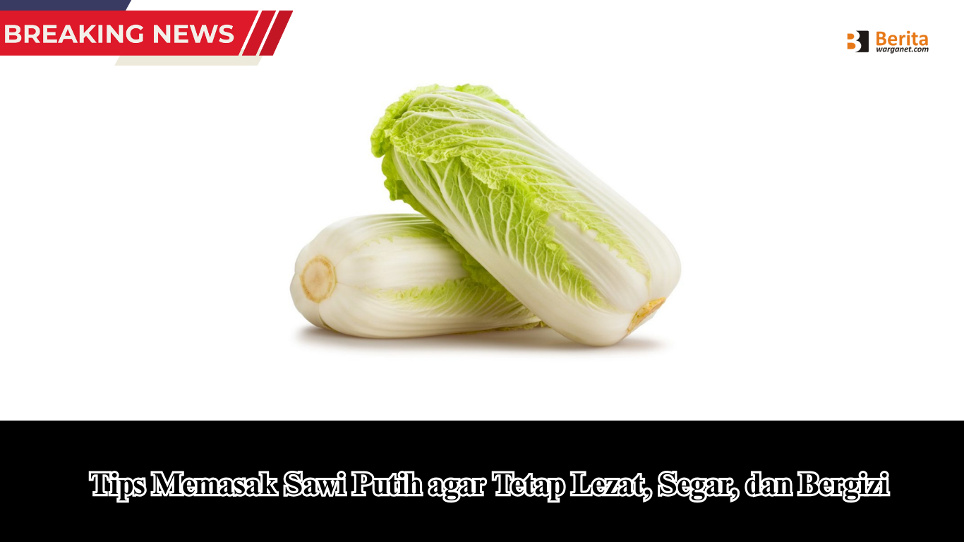 Tips Memasak Sawi Putih agar Tetap Lezat, Segar, dan Bergizi