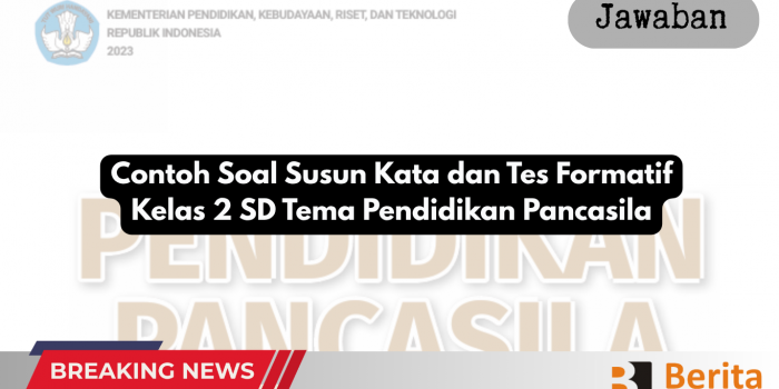 Contoh Soal Susun Kata dan Tes Formatif Kelas 2 SD Tema Pendidikan Pancasila
