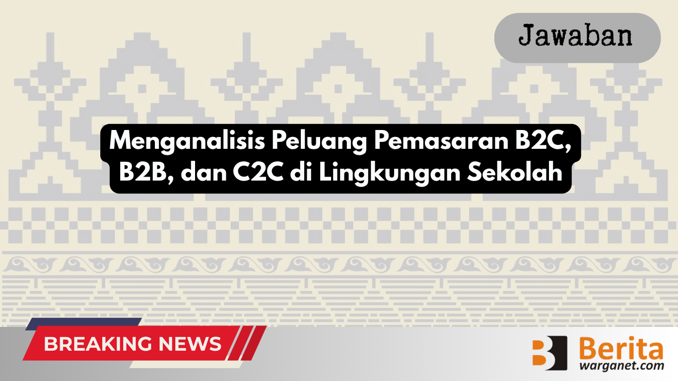 Menganalisis Peluang Pemasaran B2C, B2B, dan C2C di Lingkungan Sekolah