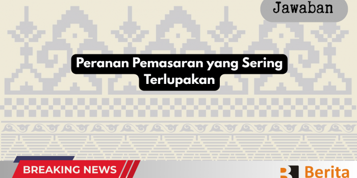 Peranan Pemasaran yang Sering Terlupakan