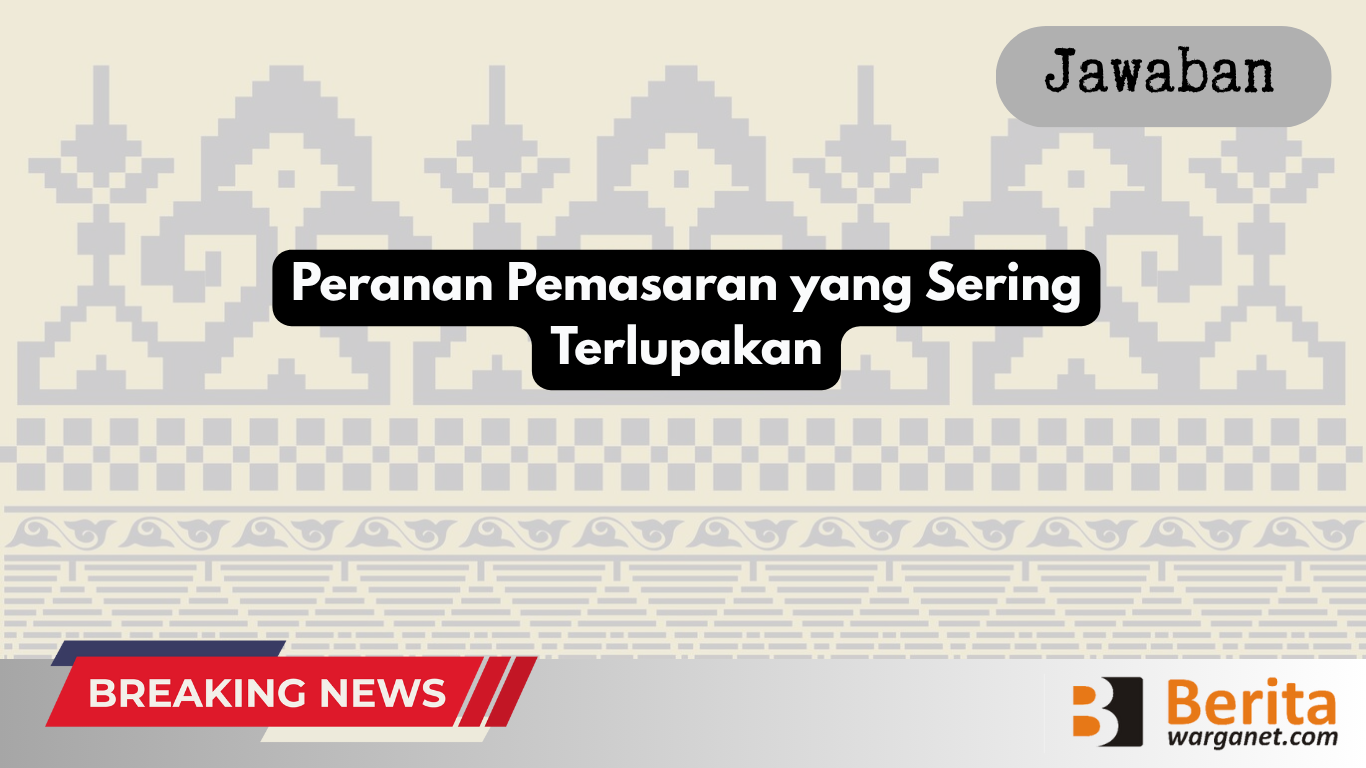 Peranan Pemasaran yang Sering Terlupakan