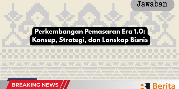 Perkembangan Pemasaran Era 1.0: Konsep, Strategi, dan Lanskap Bisnis