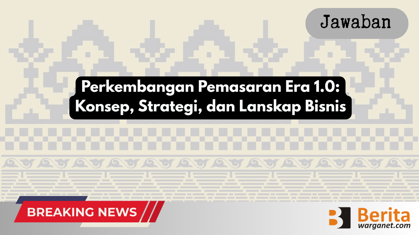 Perkembangan Pemasaran Era 1.0: Konsep, Strategi, dan Lanskap Bisnis