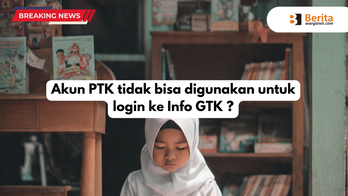 Akun PTK tidak bisa digunakan untuk login ke Info GTK ?